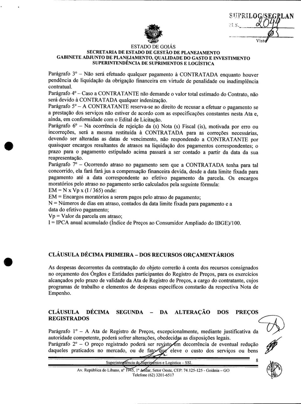 Parágrafo 5 - A CONTRA TANTE reserva-se ao direito de recusar a efetuar o pagamento se a prestação dos serviços não estiver de acordo com as especificações constantes nesta Ata e, ainda, em