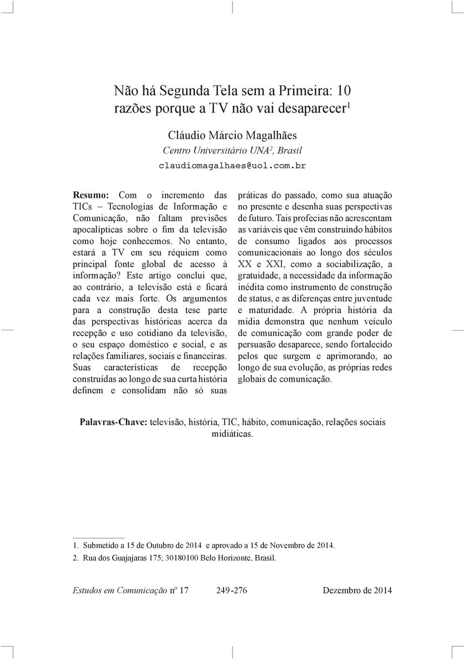 No entanto, estará a TV em seu réquiem como principal fonte global de acesso à informação? Este artigo conclui que, ao contrário, a televisão está e ficará cada vez mais forte.