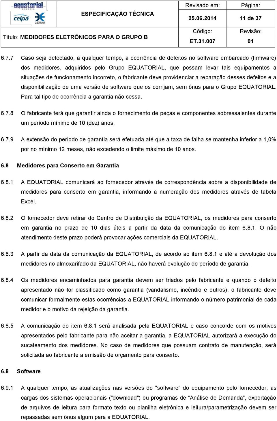 de funcionamento incorreto, o fabricante deve providenciar a reparação desses defeitos e a disponibilização de uma versão de software que os corrijam, sem ônus para o Grupo EQUATORIAL.