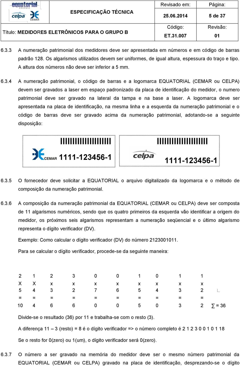 4 A numeração patrimonial, o código de barras e a logomarca EQUATORIAL (CEMAR ou CELPA) devem ser gravados a laser em espaço padronizado da placa de identificação do medidor, o numero patrimonial