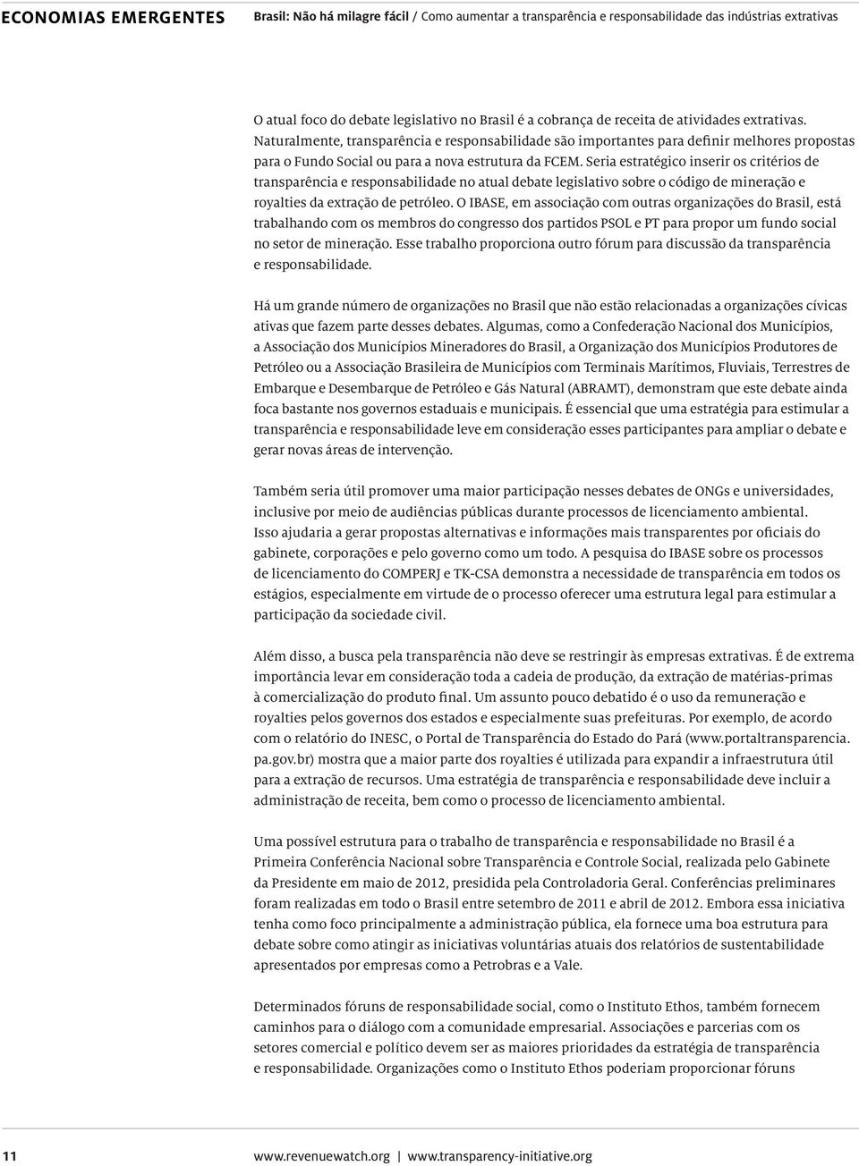 Seria estratégico inserir os critérios de transparência e responsabilidade no atual debate legislativo sobre o código de mineração e royalties da extração de petróleo.