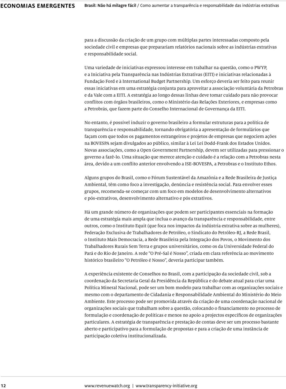 Uma variedade de iniciativas expressou interesse em trabalhar na questão, como o PWYP, e a Iniciativa pela Transparência nas Indústrias Extrativas (EITI) e iniciativas relacionadas à Fundação Ford e