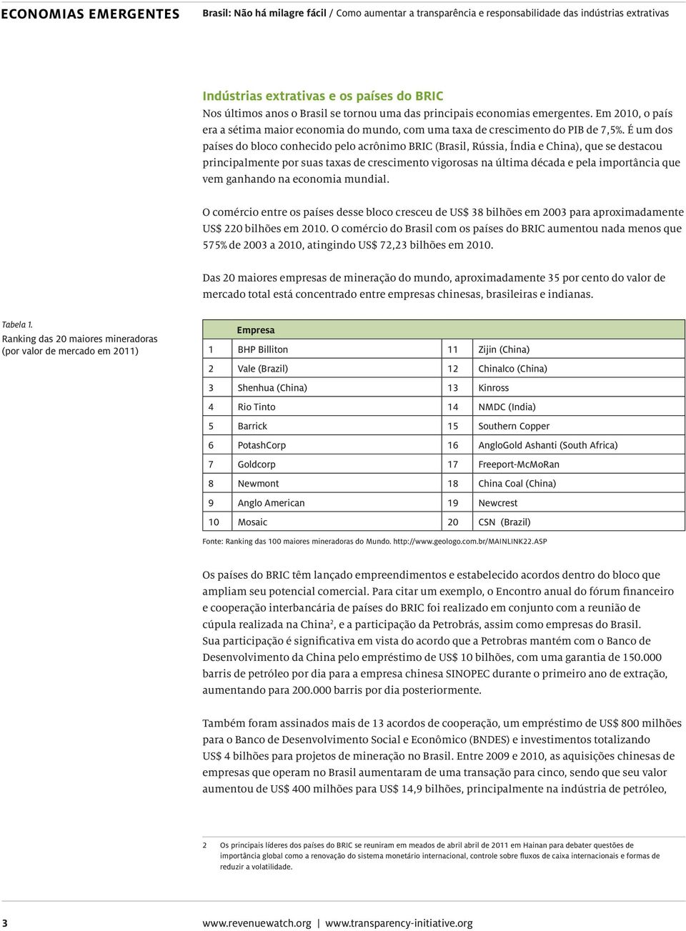 É um dos países do bloco conhecido pelo acrônimo BRIC (Brasil, Rússia, Índia e China), que se destacou principalmente por suas taxas de crescimento vigorosas na última década e pela importância que