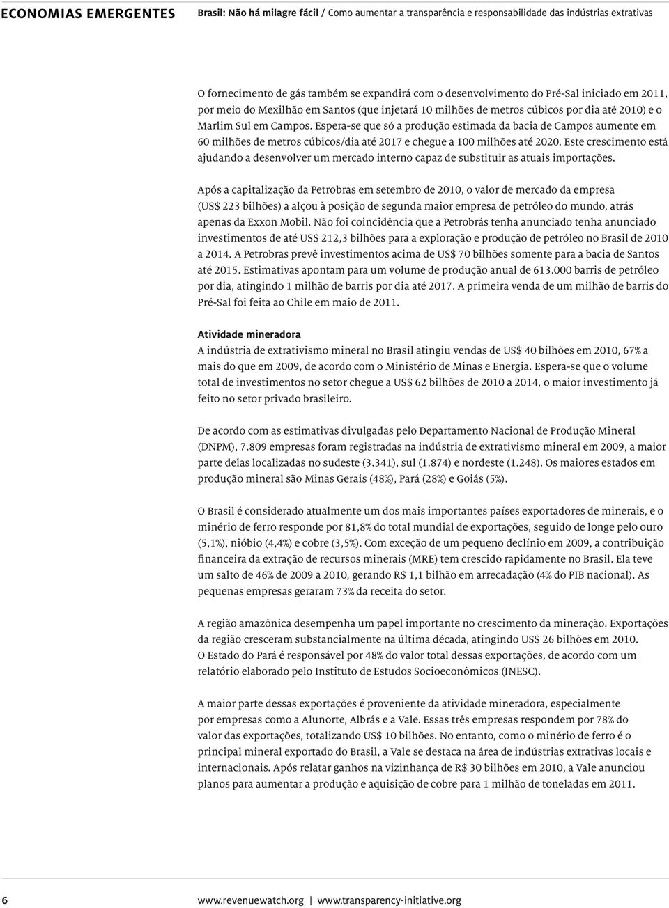 Este crescimento está ajudando a desenvolver um mercado interno capaz de substituir as atuais importações.