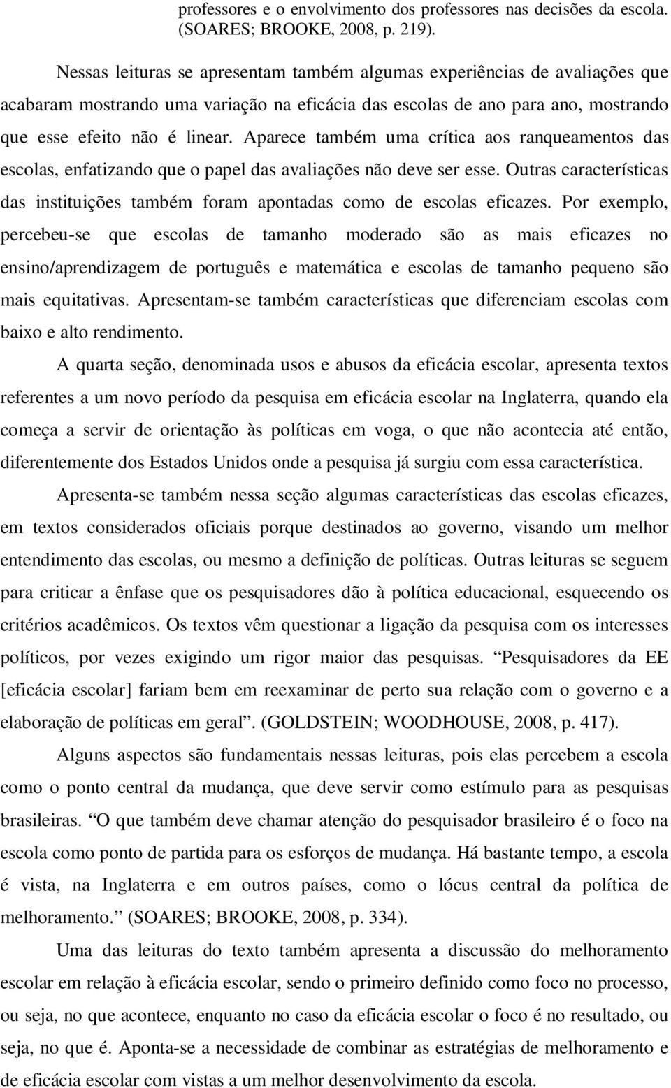 Aparece também uma crítica aos ranqueamentos das escolas, enfatizando que o papel das avaliações não deve ser esse.