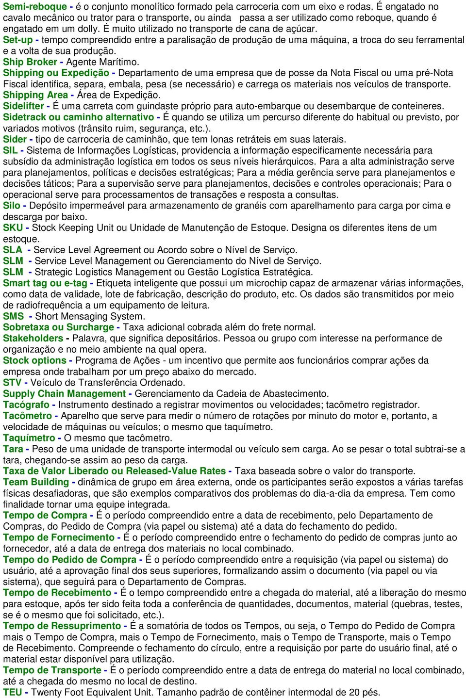 Set-up - tempo compreendido entre a paralisação de produção de uma máquina, a troca do seu ferramental e a volta de sua produção. Ship Broker - Agente Marítimo.