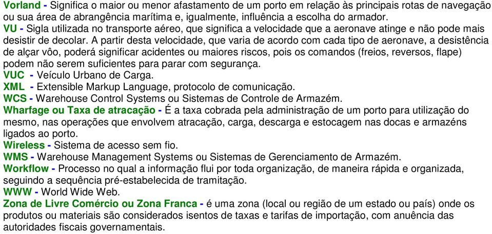 A partir desta velocidade, que varia de acordo com cada tipo de aeronave, a desistência de alçar vôo, poderá significar acidentes ou maiores riscos, pois os comandos (freios, reversos, flape) podem