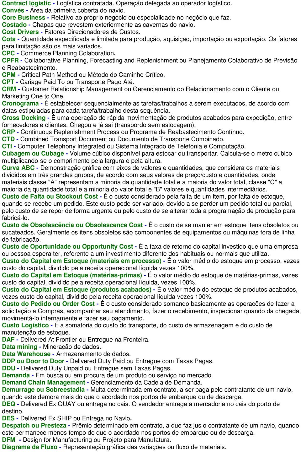 Cota - Quantidade especificada e limitada para produção, aquisição, importação ou exportação. Os fatores para limitação são os mais variados. CPC - Commerce Planning Colaboration.