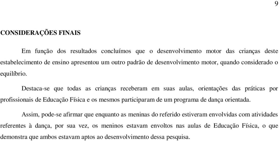 Destaca-se que todas as crianças receberam em suas aulas, orientações das práticas por profissionais de Educação Física e os mesmos participaram de um programa de