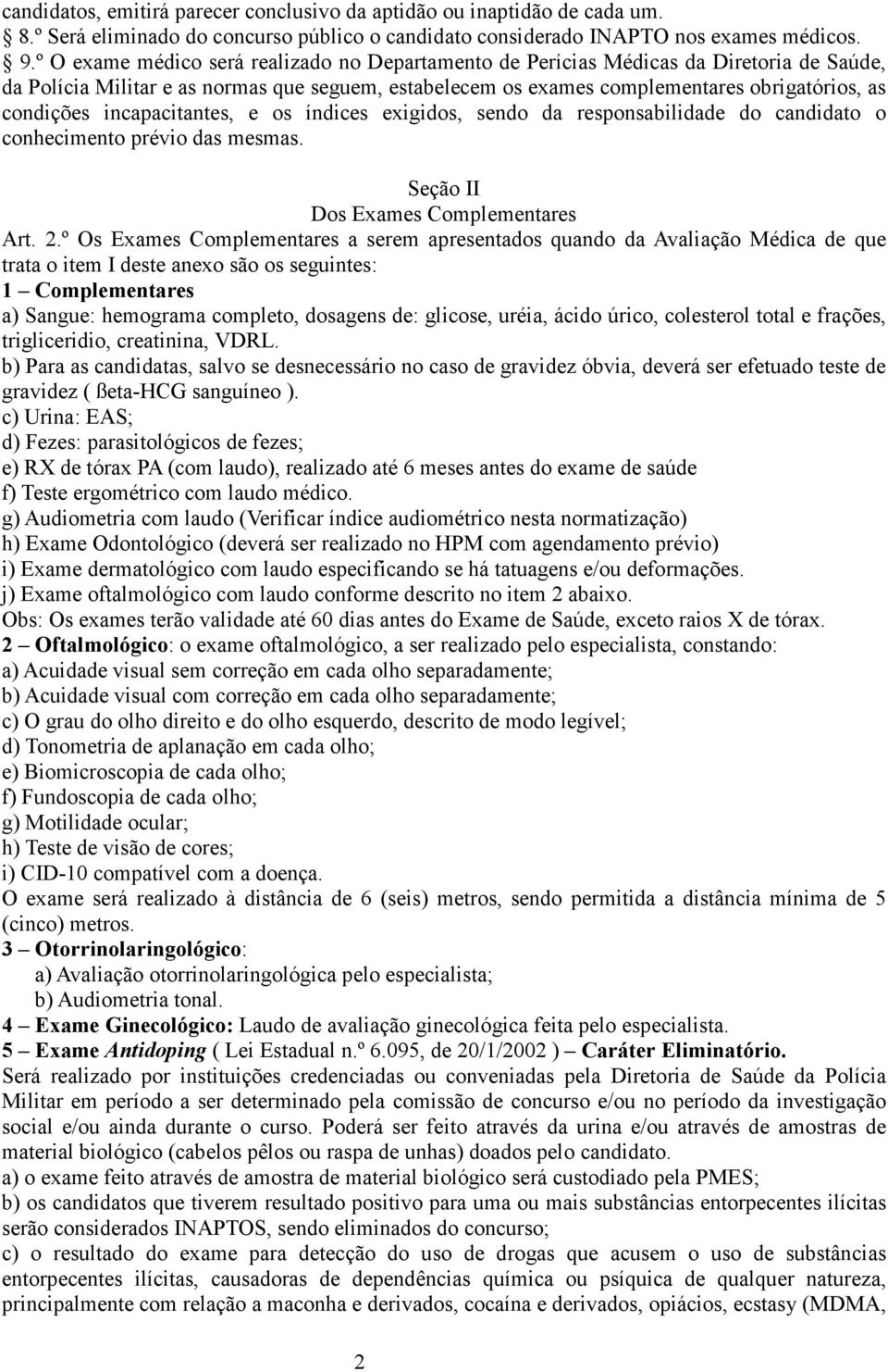 incapacitantes, e os índices exigidos, sendo da responsabilidade do candidato o conhecimento prévio das mesmas. Seção II Dos Exames Complementares Art. 2.