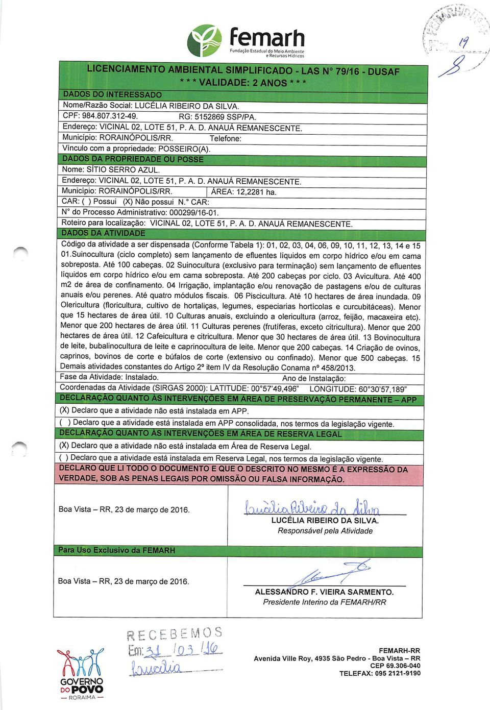 Endereço: VICINAL 02, LOTE 51, P. A. D. ANAUA REMANESCENTE. Município: RORAINOPOLIS/RR. ÁREA: 12,2281 ha. CAR: ( ) Possui (X) Não possui N. CAR; N do Processo Administrativo: 000299/16-01.