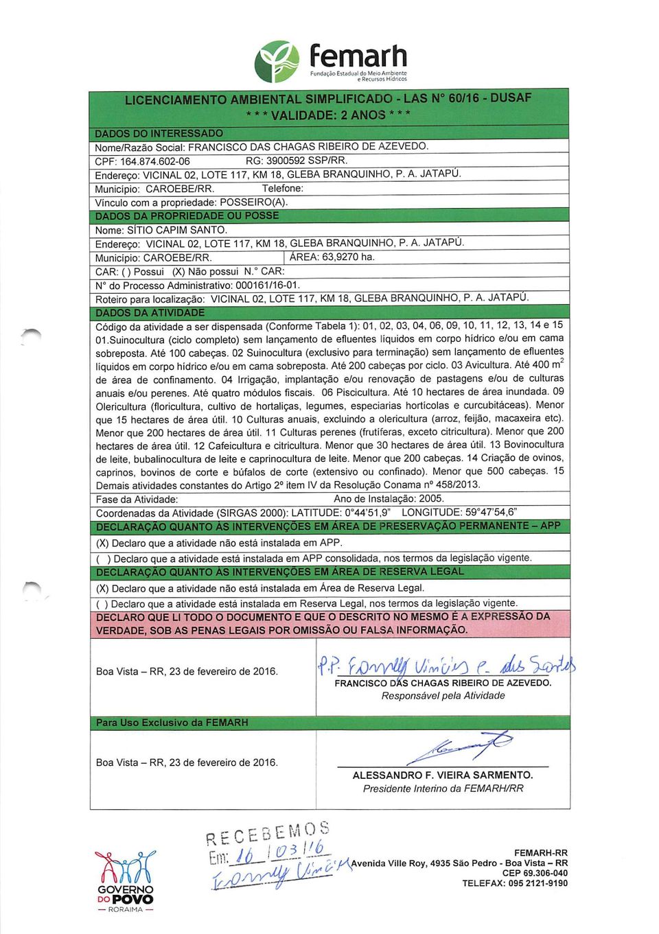 Telefone: Vinculo com a propriedade: POSSEIRO(A). Nome: SÍTIO CAPIM SANTO. Endereço: VICINAL 02. LOTE 117, KM 18, GLEBA BRANQUINHO. P. A. JATAPÚ. Município: CAROEBE/RR. AREA: 63,9270 ha.