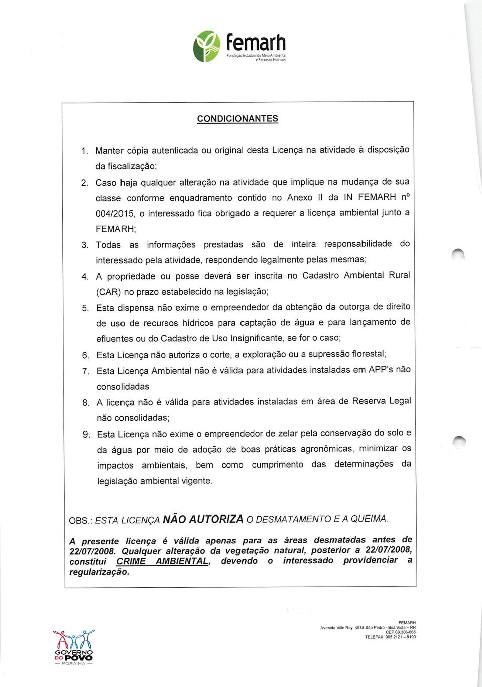 junto a ; 3. Todas as informações prestadas são de inteira responsabilidade do interessado pela atividade, respondendo legalmente pelas mesmas; 4.