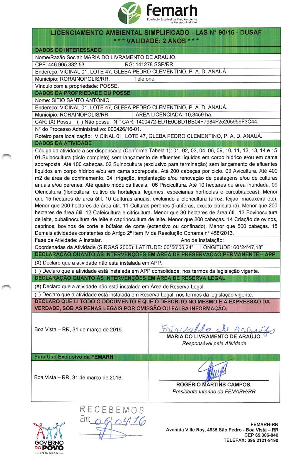 ^ Nome: SITIO SANTO ANTONIO. Endereço: VIGINAL 01. LOTE 47, GLEBA PEDRO GLEMENTINO, P. A. D. ANAüA. Município: RORAINÔPOLIS/RR. AREA LICENCIADA: 10,3459 ha. GAR; (X) Possui ( ) Nâo possui N.