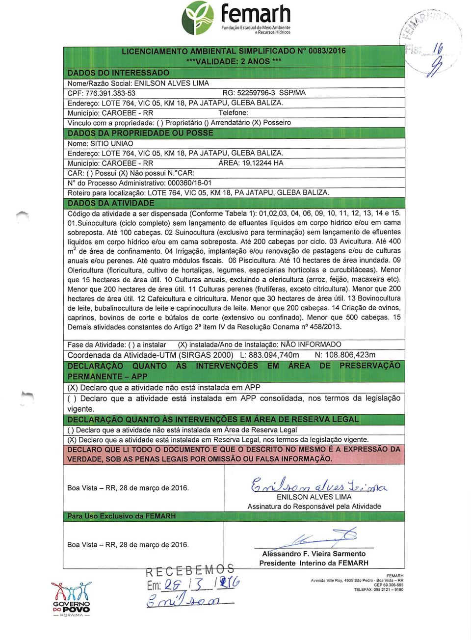 Município: CAROEBE - RR Telefone: Vínculo com a propriedade: () Proprietário () Arrendatário (X) Posseiro DADOS DA PROPRII Nome: SITIO UNIÃO Endereço: LOTE 764, VIC 05, KM 18, PA JATAPU, GLEBA BALIZA.