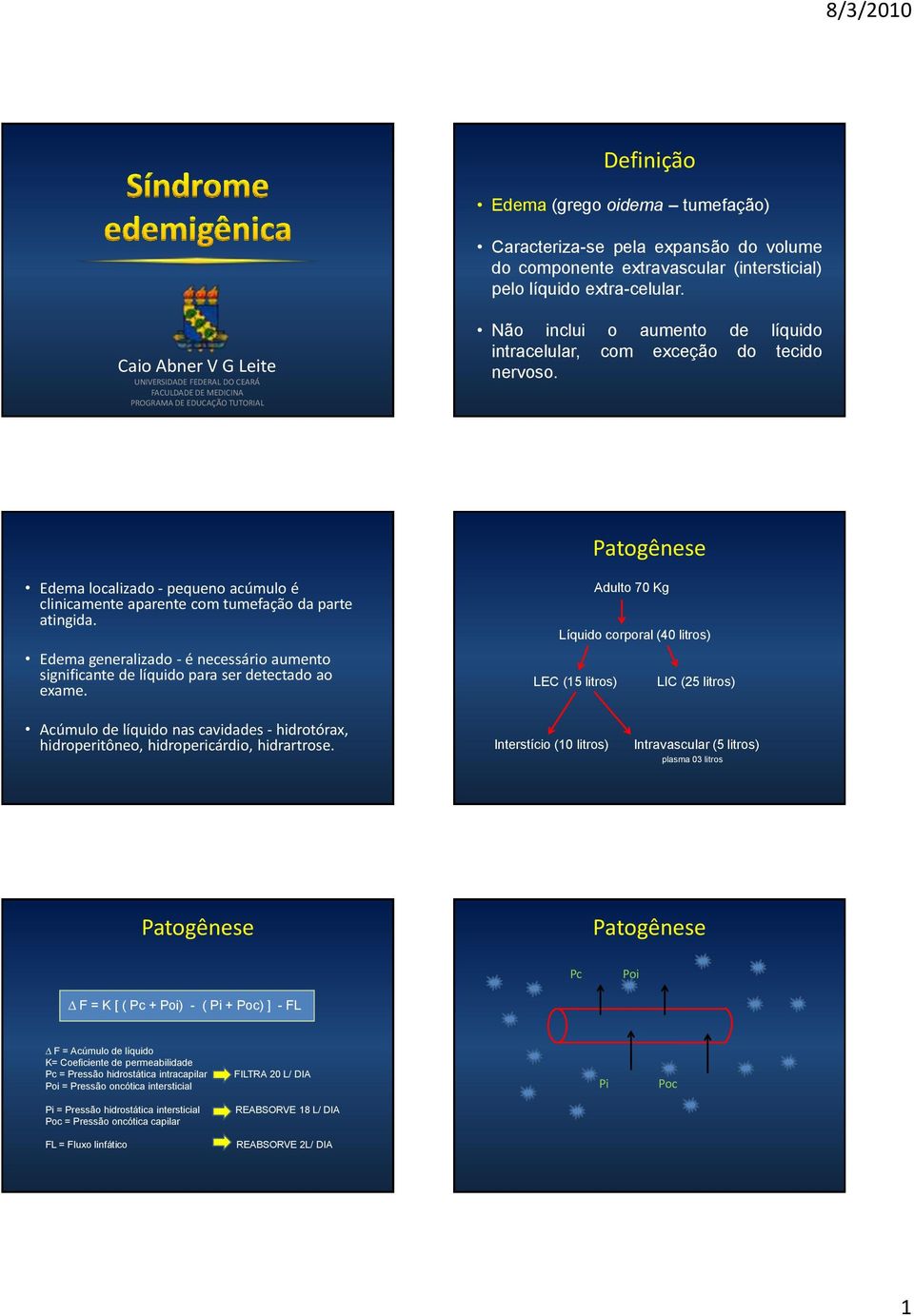 Edema localizado - pequeno acúmulo é clinicamente aparente com tumefação da parte atingida. Edema generalizado - é necessário aumento significante de líquido para ser detectado ao exame.