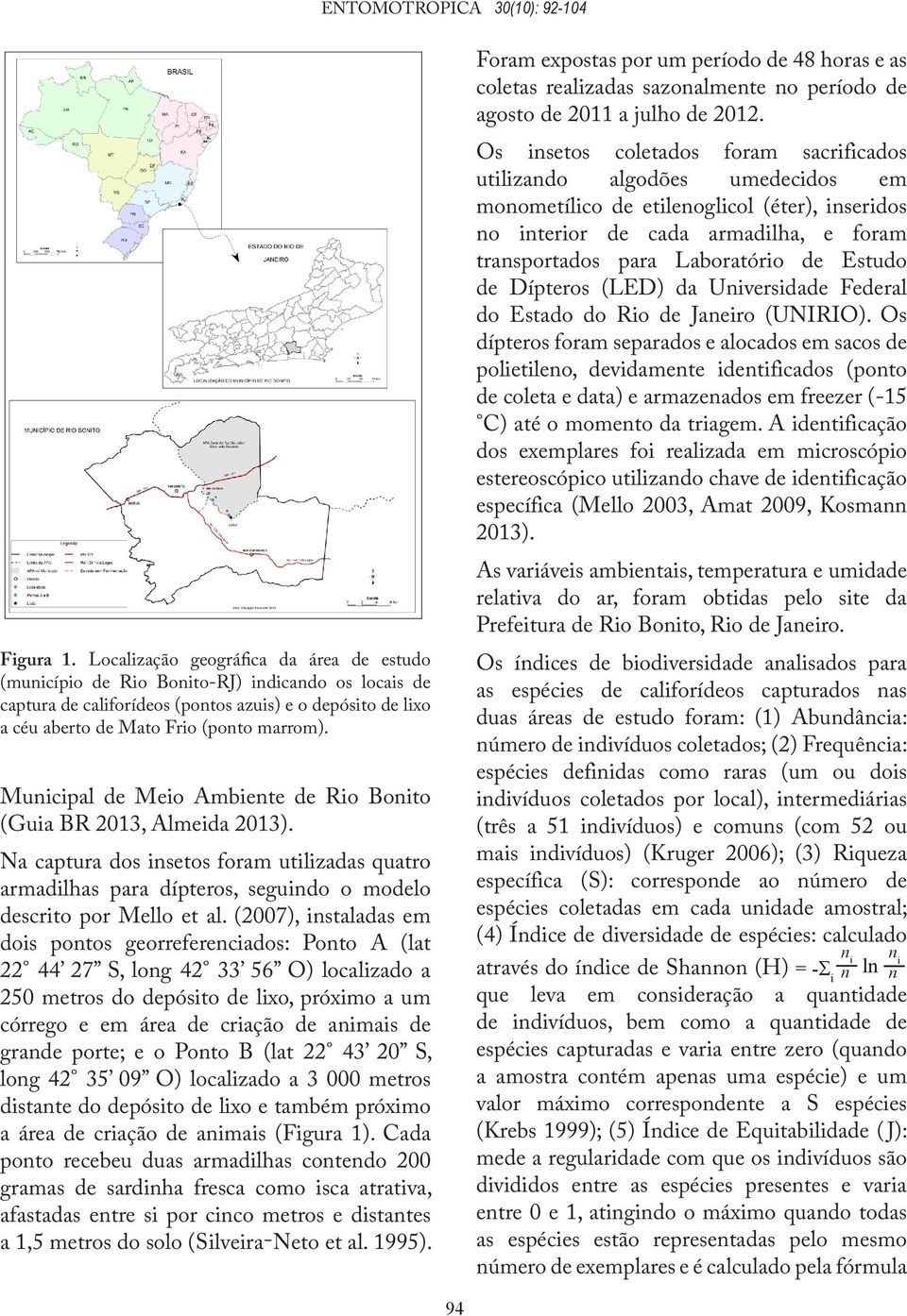 Municipal de Meio Ambiente de Rio Bonito (Guia BR 2013, Almeida 2013). Na captura dos insetos foram utilizadas quatro armadilhas para dípteros, seguindo o modelo descrito por Mello et al.