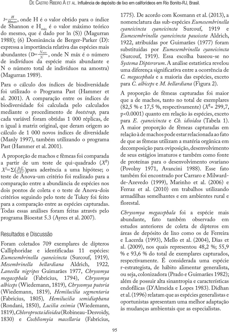 importância relativa das espécies mais abundantes (D= Nmáx, onde N máx é o número N de indivíduos da espécie mais abundante e N o número total de indivíduos na amostra) (Magurran 1989).