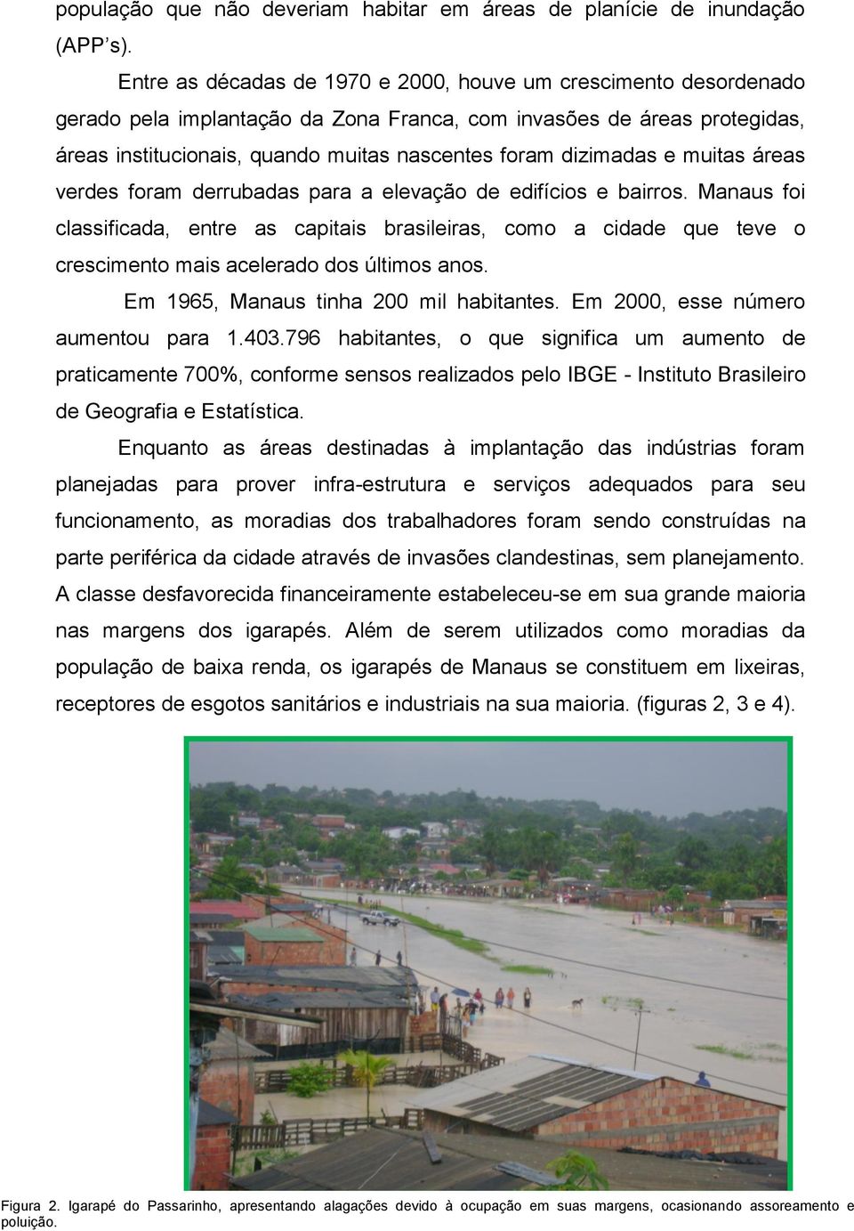 dizimadas e muitas áreas verdes foram derrubadas para a elevação de edifícios e bairros.