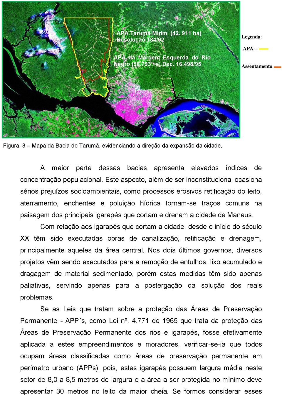 Este aspecto, além de ser inconstitucional ocasiona sérios prejuízos socioambientais, como processos erosivos retificação do leito, aterramento, enchentes e poluição hídrica tornam-se traços comuns