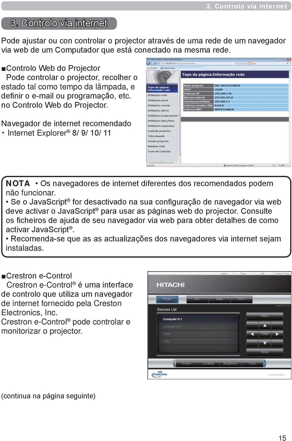 Navegador de internet recomendado Internet Explorer 8/ 9/ 10/ 11 NOTA Os navegadores de internet diferentes dos recomendados podem não funcionar.