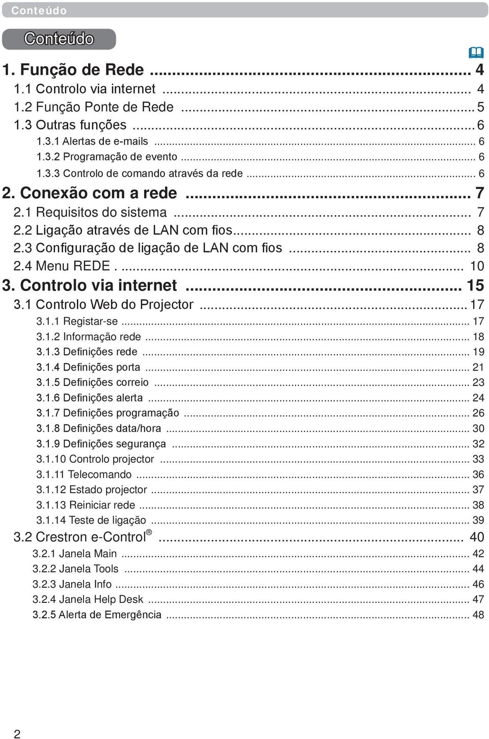 .. 15 3.1 Controlo Web do Projector... 17 3.1.1 Registar-se... 17 3.1.2 Informação rede... 18 3.1.3 Definições rede... 19 3.1.4 Definições porta... 21 3.1.5 Definições correio... 23 3.1.6 Definições alerta.