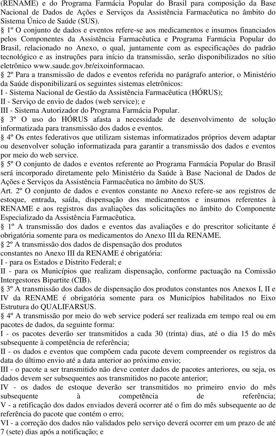 juntamente com as especificações do padrão tecnológico e as instruções para início da transmissão, serão disponibilizados no sítio eletrônico www.saude.gov.br/eixoinformacao.