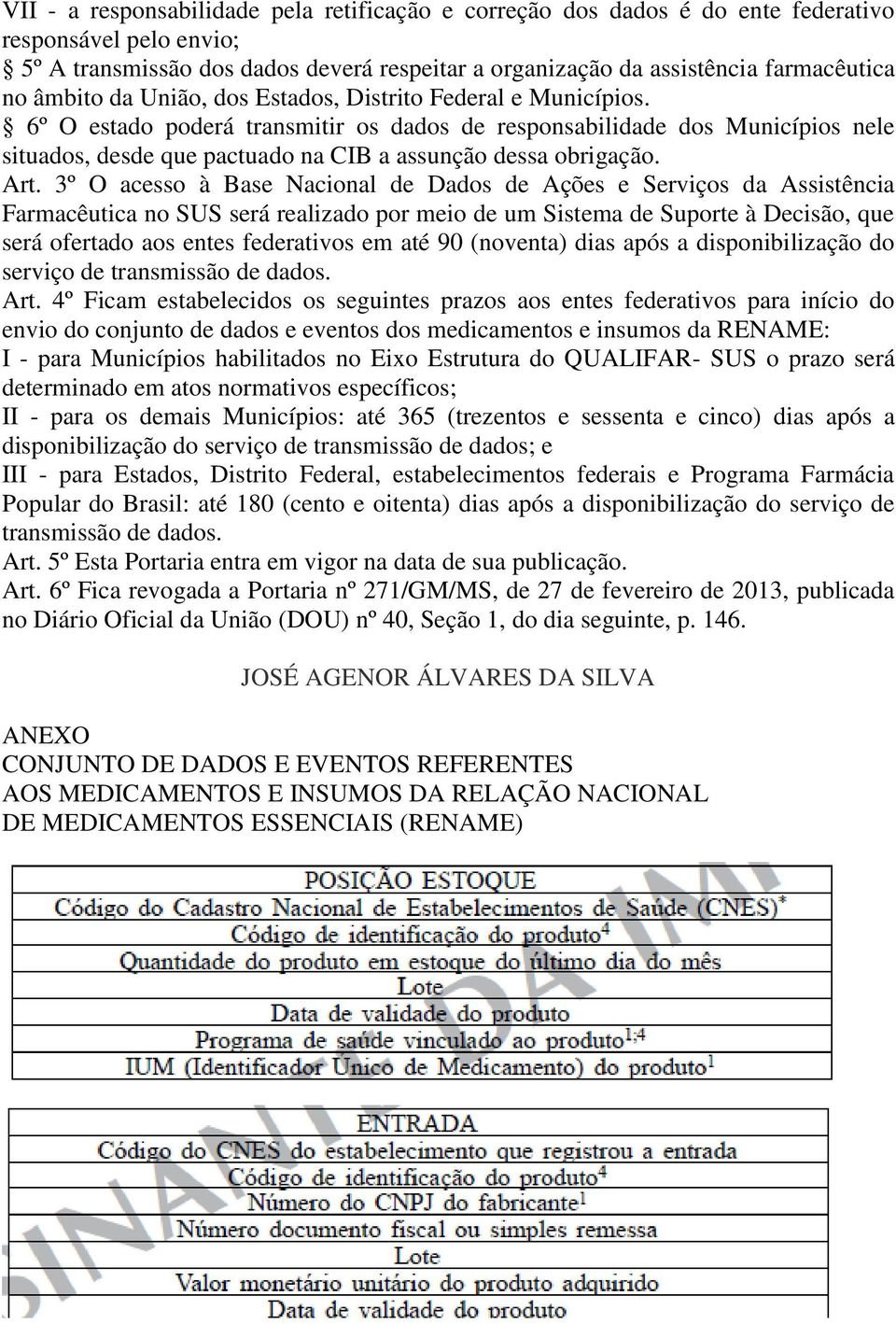 6º O estado poderá transmitir os dados de responsabilidade dos Municípios nele situados, desde que pactuado na CIB a assunção dessa obrigação. Art.