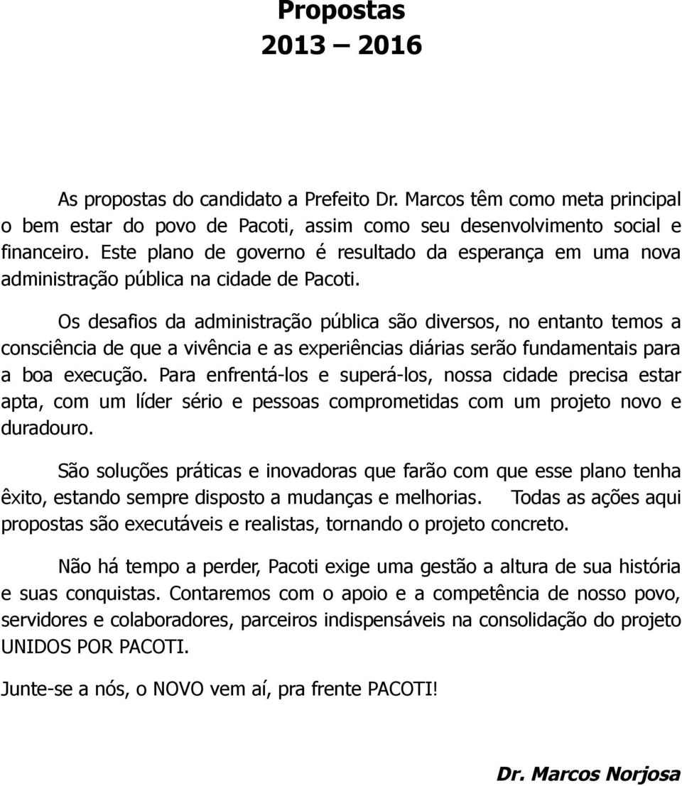 Os desafios da administração pública são diversos, no entanto temos a consciência de que a vivência e as experiências diárias serão fundamentais para a boa execução.