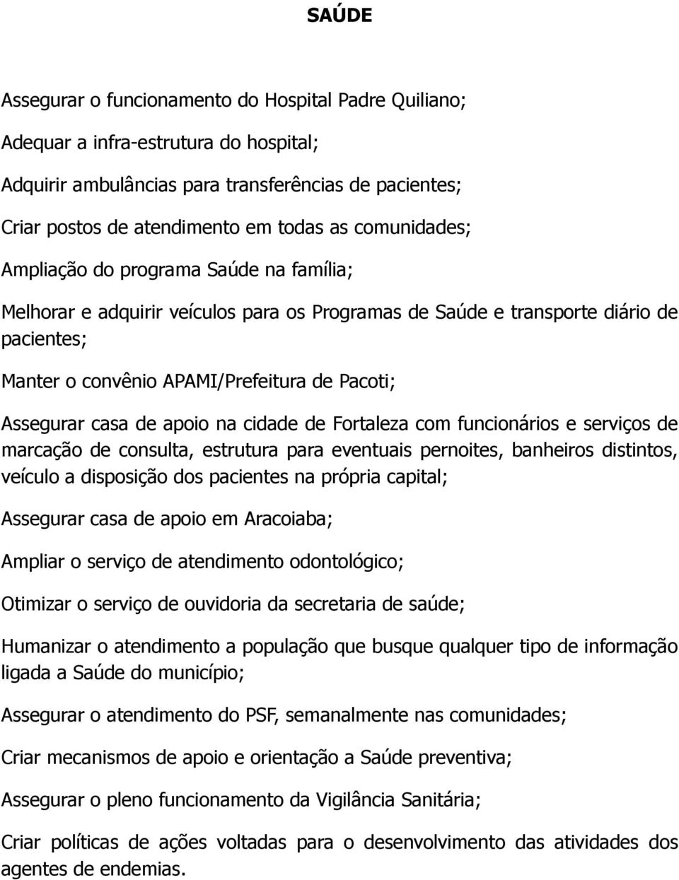 casa de apoio na cidade de Fortaleza com funcionários e serviços de marcação de consulta, estrutura para eventuais pernoites, banheiros distintos, veículo a disposição dos pacientes na própria