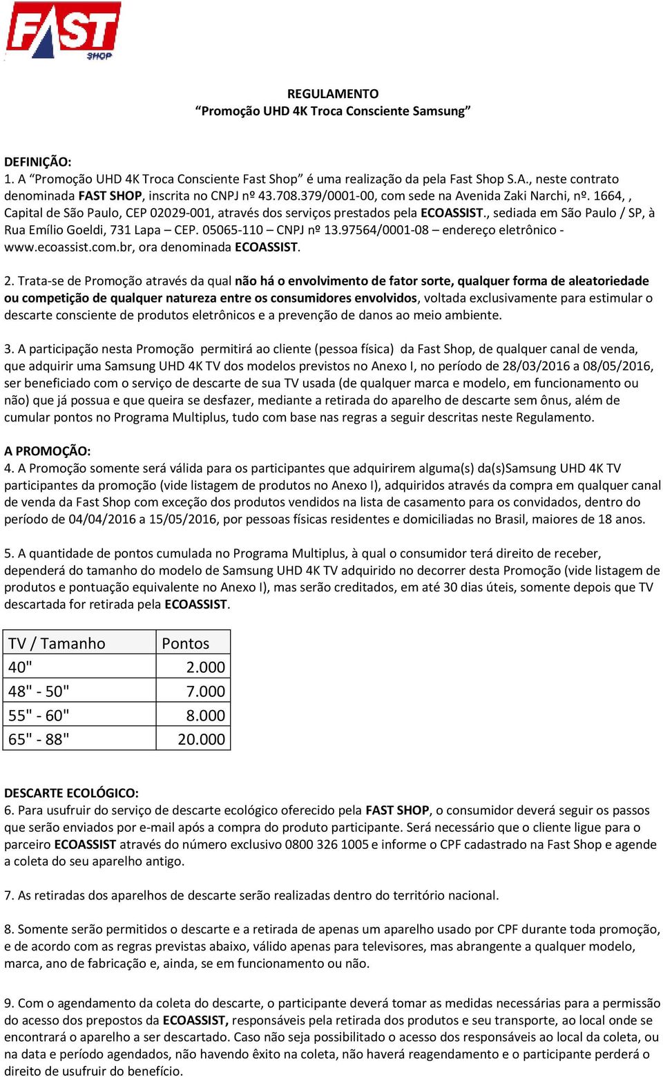 , sediada em São Paulo / SP, à Rua Emílio Goeldi, 731 Lapa CEP. 05065-110 CNPJ nº 13.97564/0001-08 endereço eletrônico - www.ecoassist.com.br, ora denominada ECOASSIST. 2.