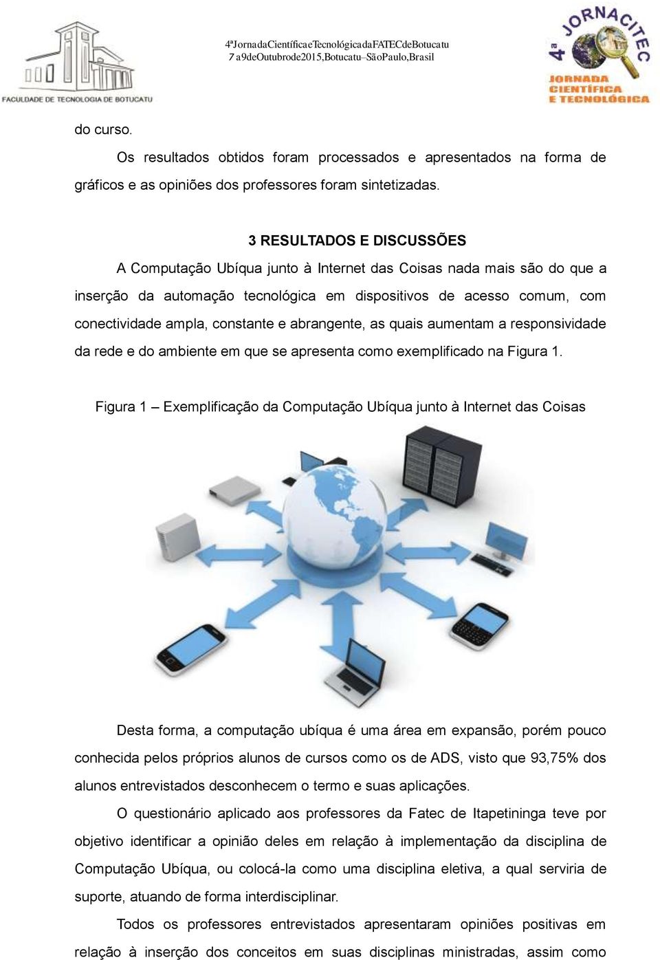 e abrangente, as quais aumentam a responsividade da rede e do ambiente em que se apresenta como exemplificado na Figura 1.