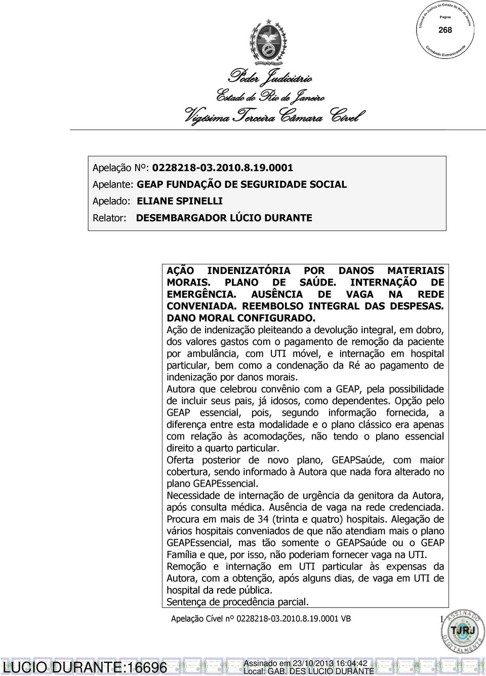 Ação de indenização pleiteando a devolução integral, em dobro, dos valores gastos com o pagamento de remoção da paciente por ambulância, com UTI móvel, e internação em hospital particular, bem como a