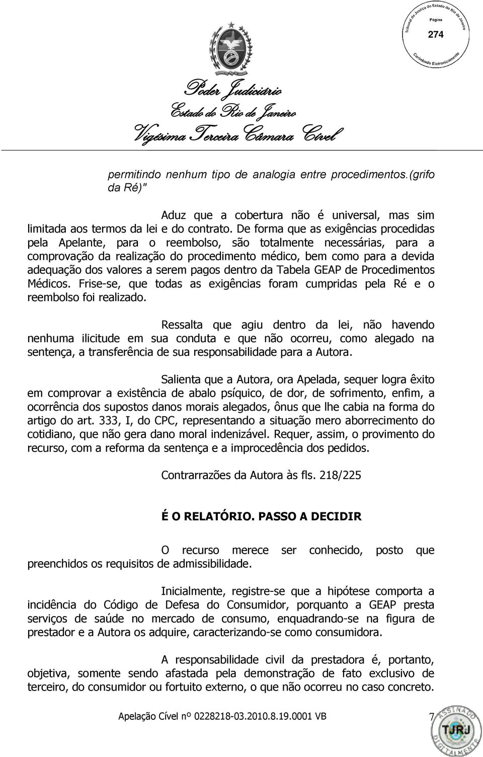 valores a serem pagos dentro da Tabela GEAP de Procedimentos Médicos. Frise-se, que todas as exigências foram cumpridas pela Ré e o reembolso foi realizado.