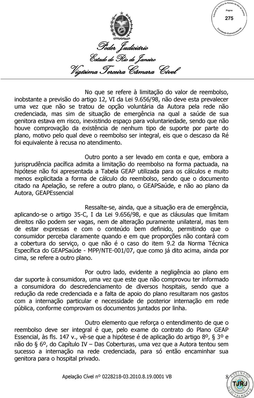 inexistindo espaço para voluntariedade, sendo que não houve comprovação da existência de nenhum tipo de suporte por parte do plano, motivo pelo qual deve o reembolso ser integral, eis que o descaso