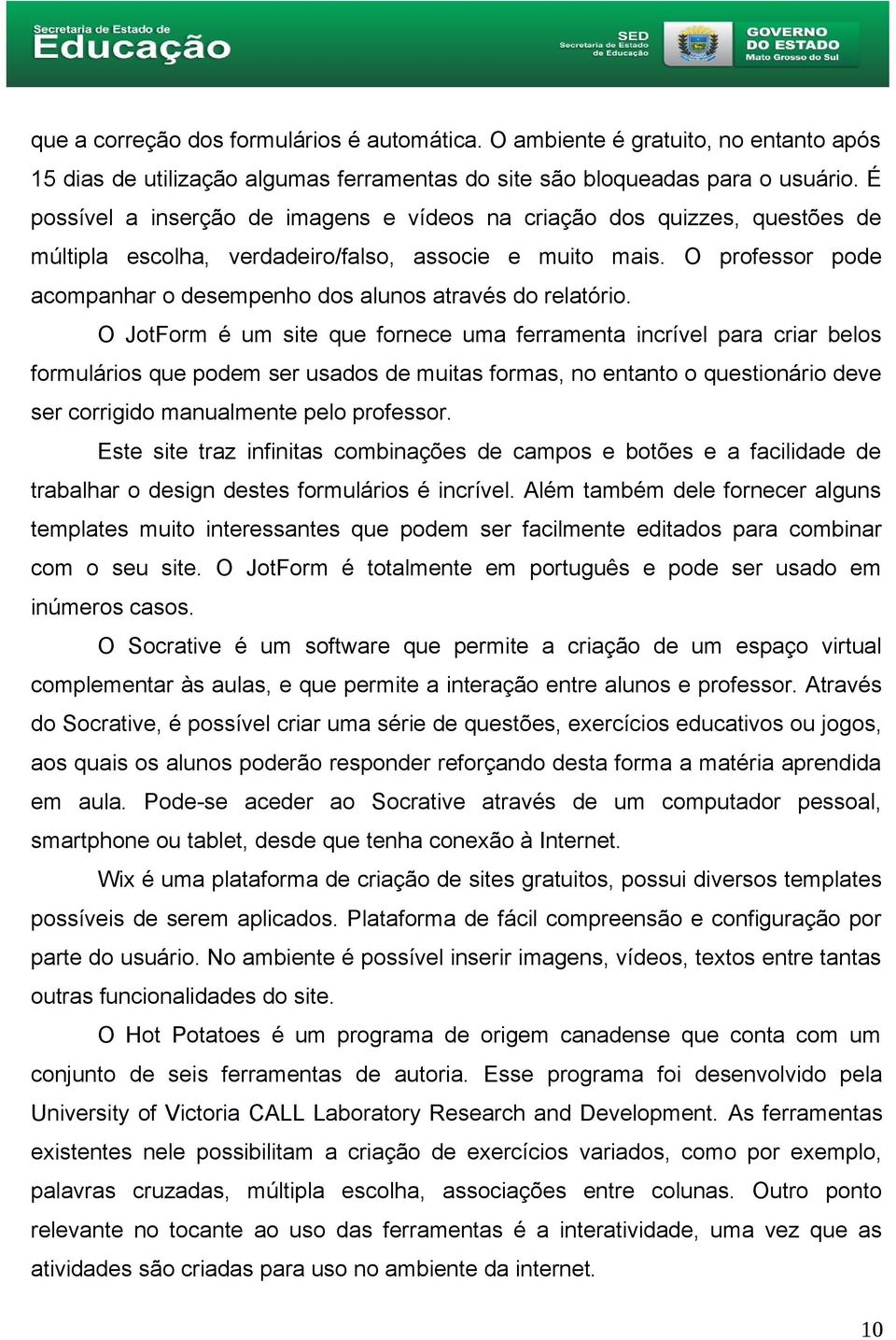 O professor pode acompanhar o desempenho dos alunos através do relatório.