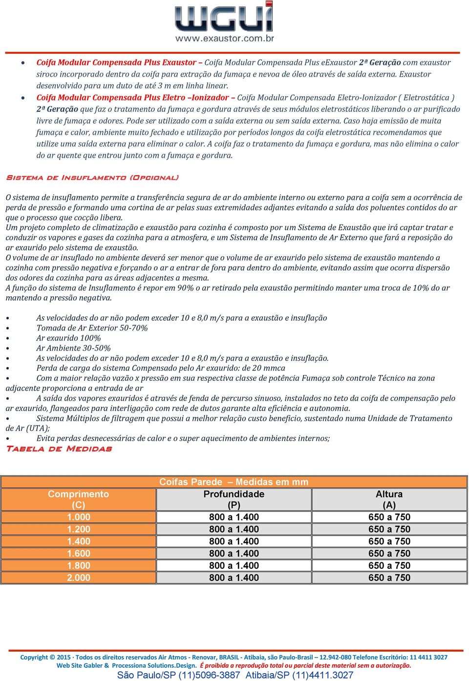 Coifa Modular Compensada Plus Eletro Ionizador Coifa Modular Compensada Eletro-Ionizador ( Eletrostática ) 2ª Geração que faz o tratamento da fumaça e gordura através de seus módulos eletrostáticos