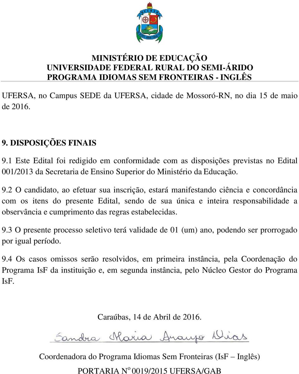 2 O candidato, ao efetuar sua inscrição, estará manifestando ciência e concordância com os itens do presente Edital, sendo de sua única e inteira responsabilidade a observância e cumprimento das