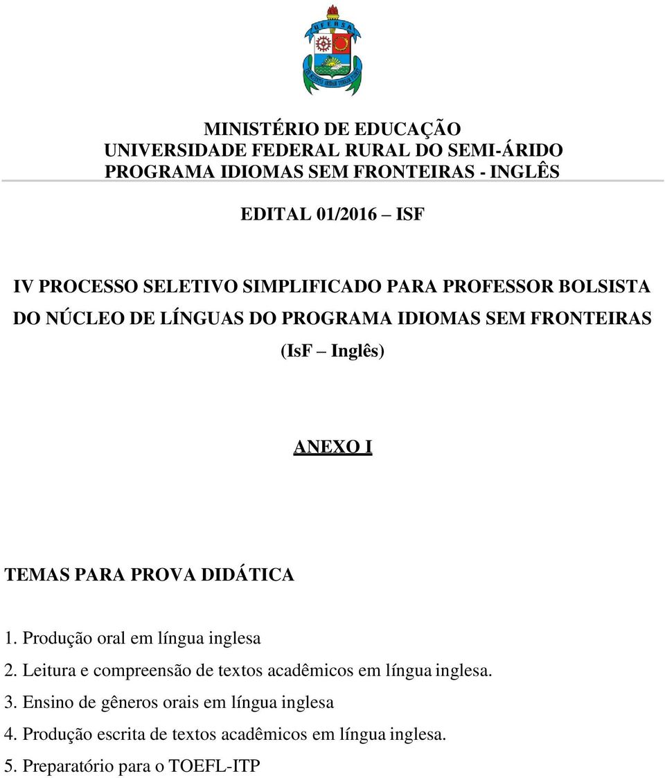 Produção oral em língua inglesa 2. Leitura e compreensão de textos acadêmicos em língua inglesa. 3.