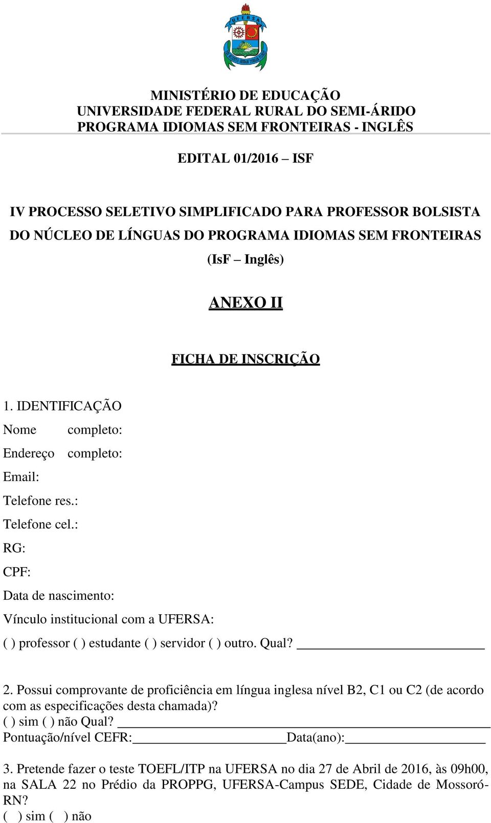 : RG: CPF: Data de nascimento: Vínculo institucional com a UFERSA: ( ) professor ( ) estudante ( ) servidor ( ) outro. Qual? 2.