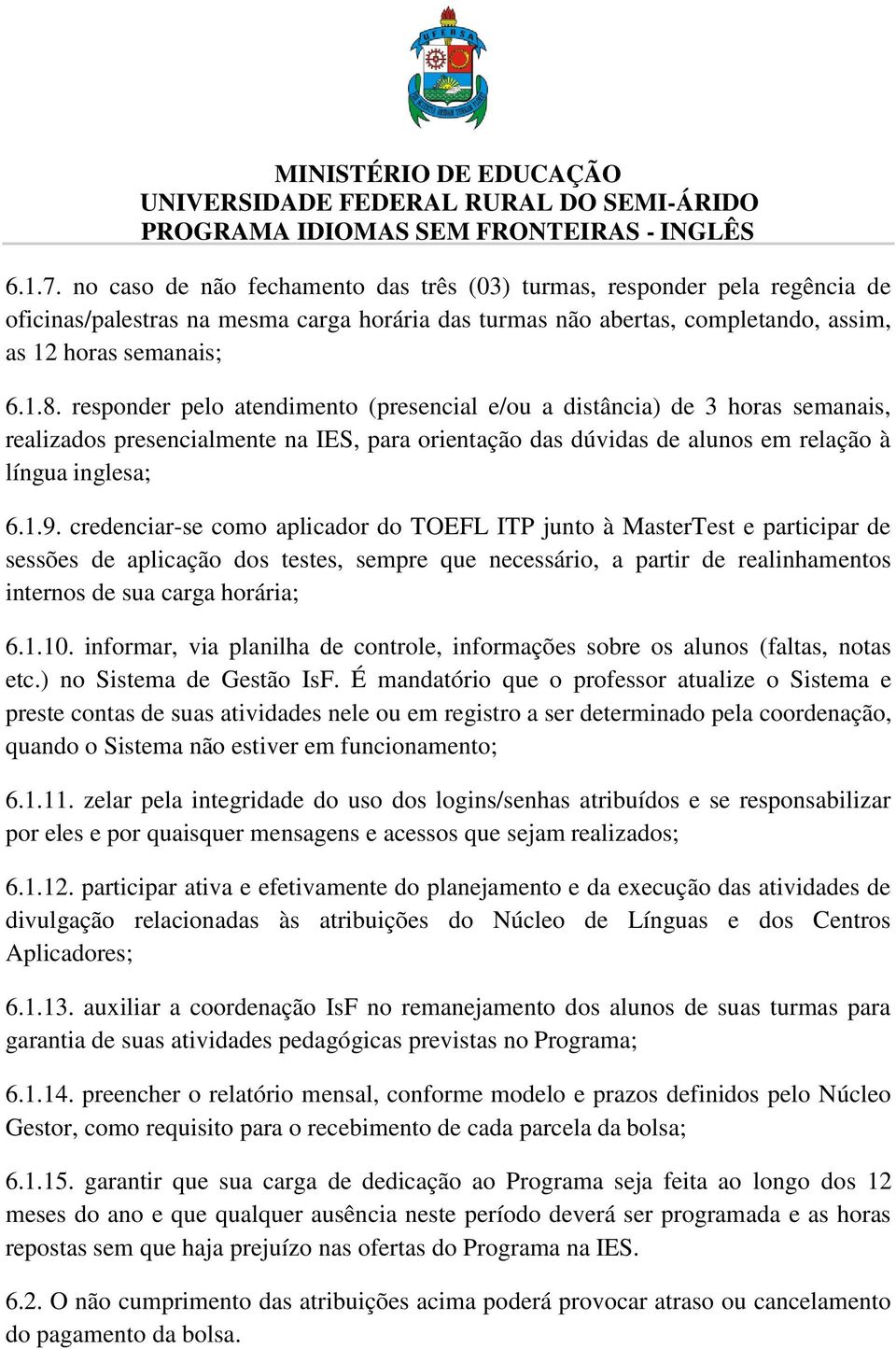 credenciar-se como aplicador do TOEFL ITP junto à MasterTest e participar de sessões de aplicação dos testes, sempre que necessário, a partir de realinhamentos internos de sua carga horária; 6.1.10.