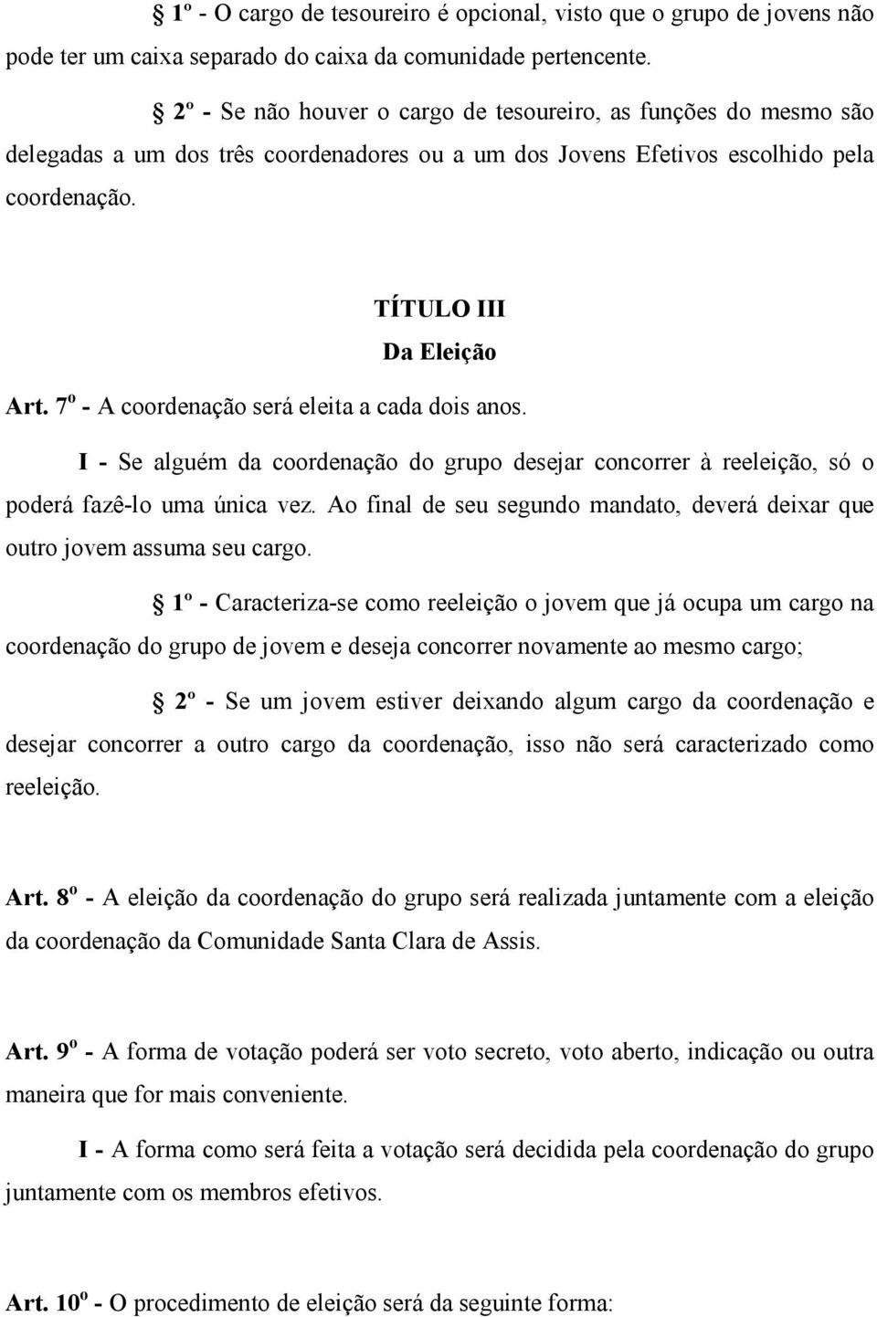 7 o - A coordenação será eleita a cada dois anos. I - Se alguém da coordenação do grupo desejar concorrer à reeleição, só o poderá fazê-lo uma única vez.