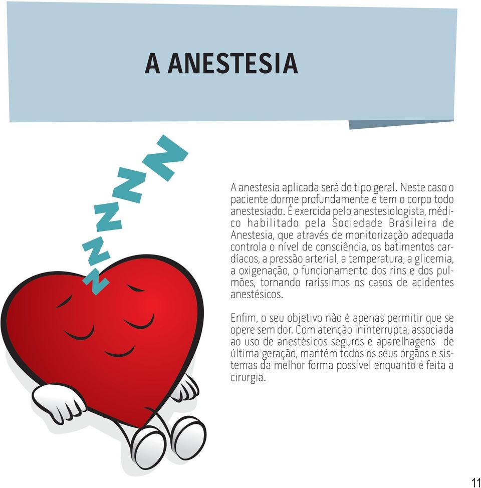 cardíacos, a pressão arterial, a temperatura, a glicemia, a oxigenação, o funcionamento dos rins e dos pulmões, tornando raríssimos os casos de acidentes anestésicos.