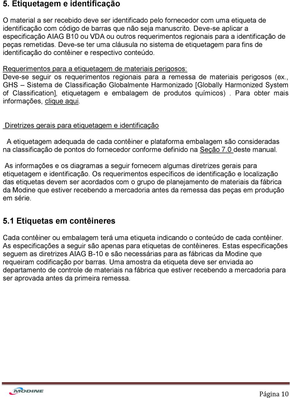 Deve-se ter uma cláusula no sistema de etiquetagem para fins de identificação do contêiner e respectivo conteúdo.