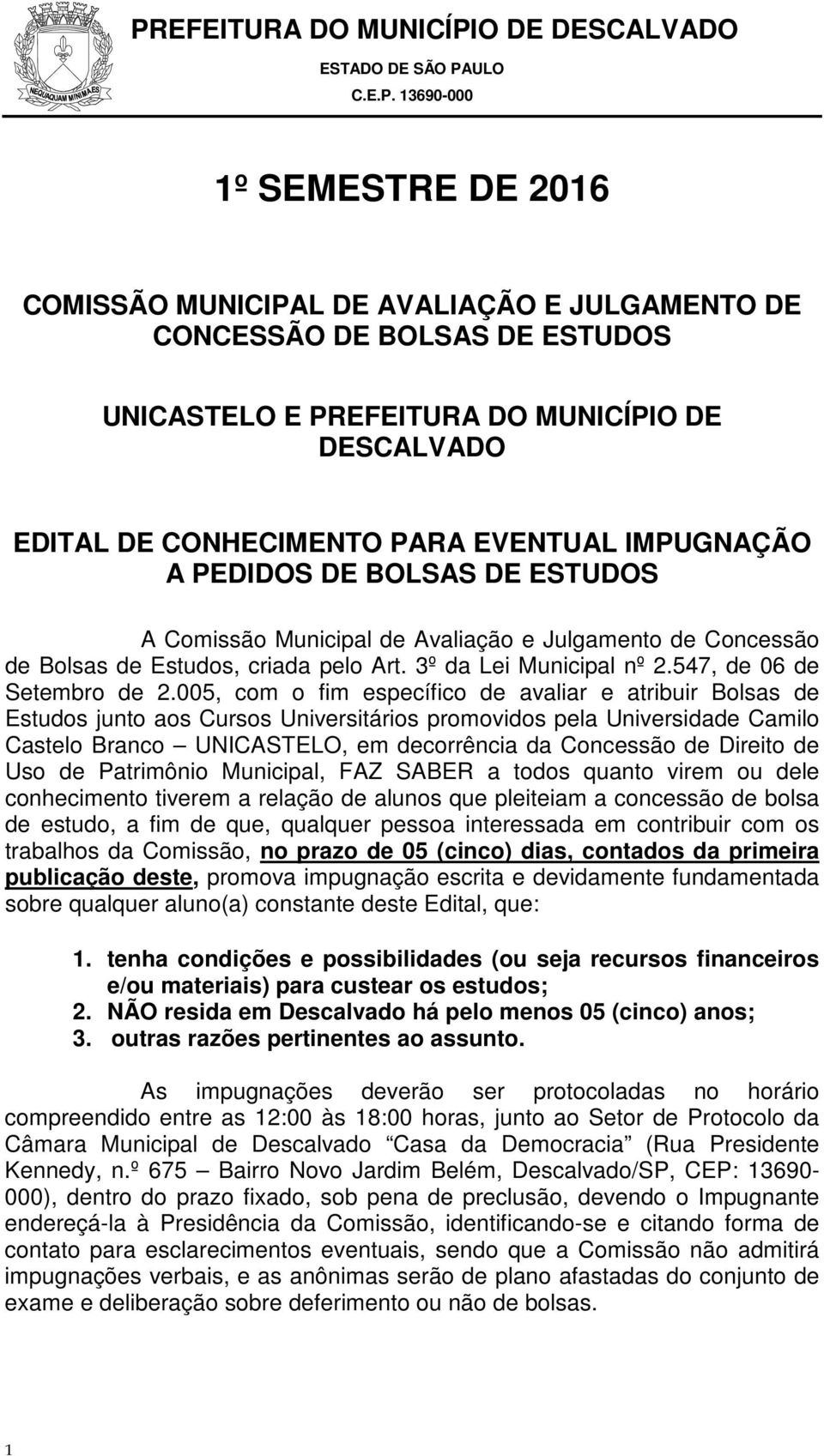 005, com o fim específico de avaliar e atribuir Bolsas de Estudos junto aos Cursos Universitários promovidos pela Universidade Camilo Castelo Branco UNICASTELO, em decorrência da Concessão de Direito