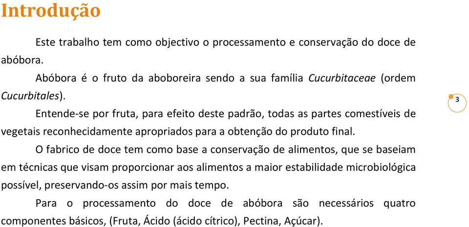 Entende-se por fruta, para efeito deste padrão, todas as partes comestíveis de vegetais reconhecidamente apropriados para a obtenção do produto final.