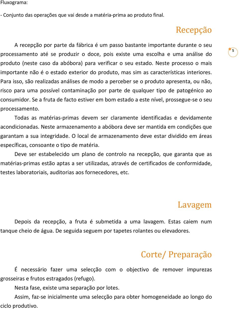 para verificar o seu estado. Neste processo o mais importante não é o estado exterior do produto, mas sim as características interiores.