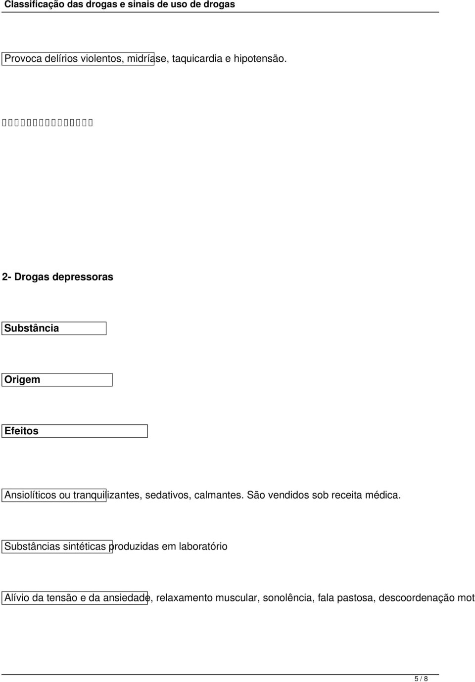 sedativos, calmantes. São vendidos sob receita médica.