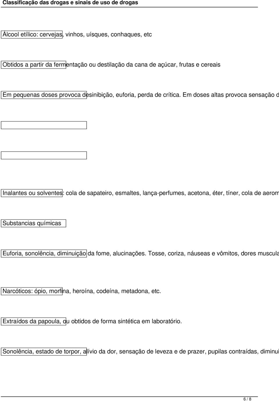 Em doses altas provoca sensação d Inalantes ou solventes: cola de sapateiro, esmaltes, lança-perfumes, acetona, éter, tíner, cola de aerom Substancias químicas Euforia,