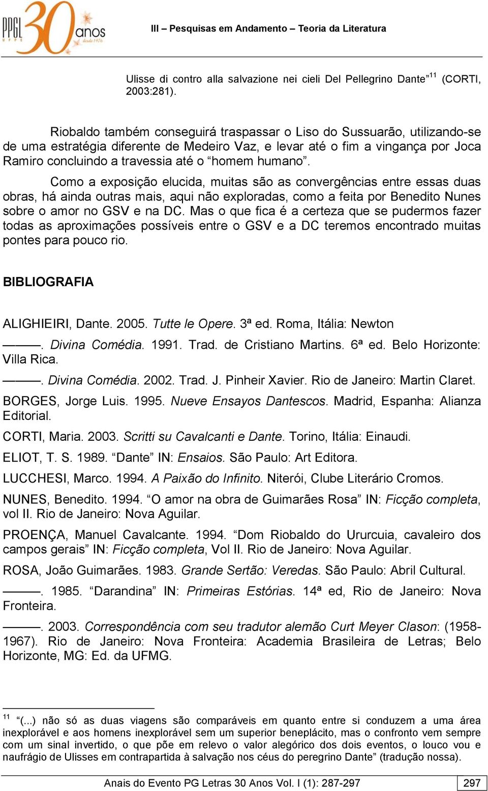 humano. Como a exposição elucida, muitas são as convergências entre essas duas obras, há ainda outras mais, aqui não exploradas, como a feita por Benedito Nunes sobre o amor no GSV e na DC.